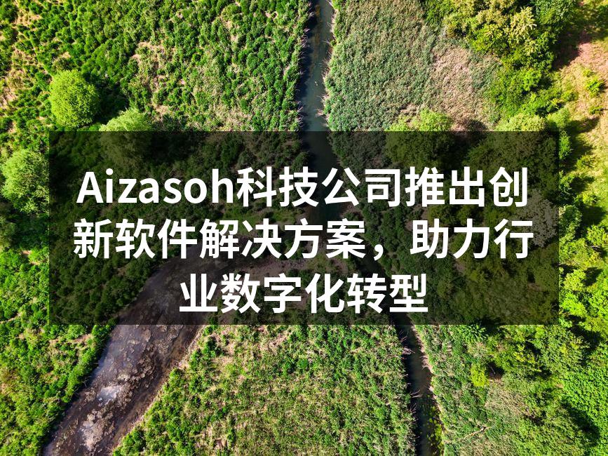 Aizasoh科技公司推出创新软件解决方