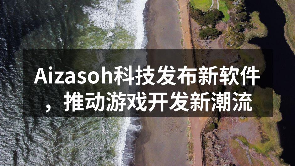 Aizasoh科技发布新软件，推动游戏开